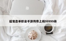 超变态单职业手游传奇上线99999级
