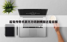 超变传奇手游刀刀切割横版还是竖版