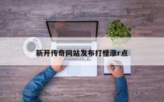 新开传奇网站发布打怪涨r点