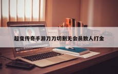超变传奇手游刀刀切割无会员散人打金