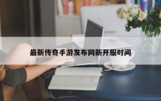 最新传奇手游发布网新开服时间