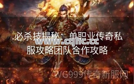 传奇私服授权发布网揭秘：单职业版本传奇战士近身攻击跑位组合攻略