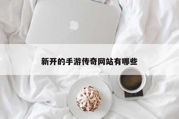新开的手游传奇网站有哪些